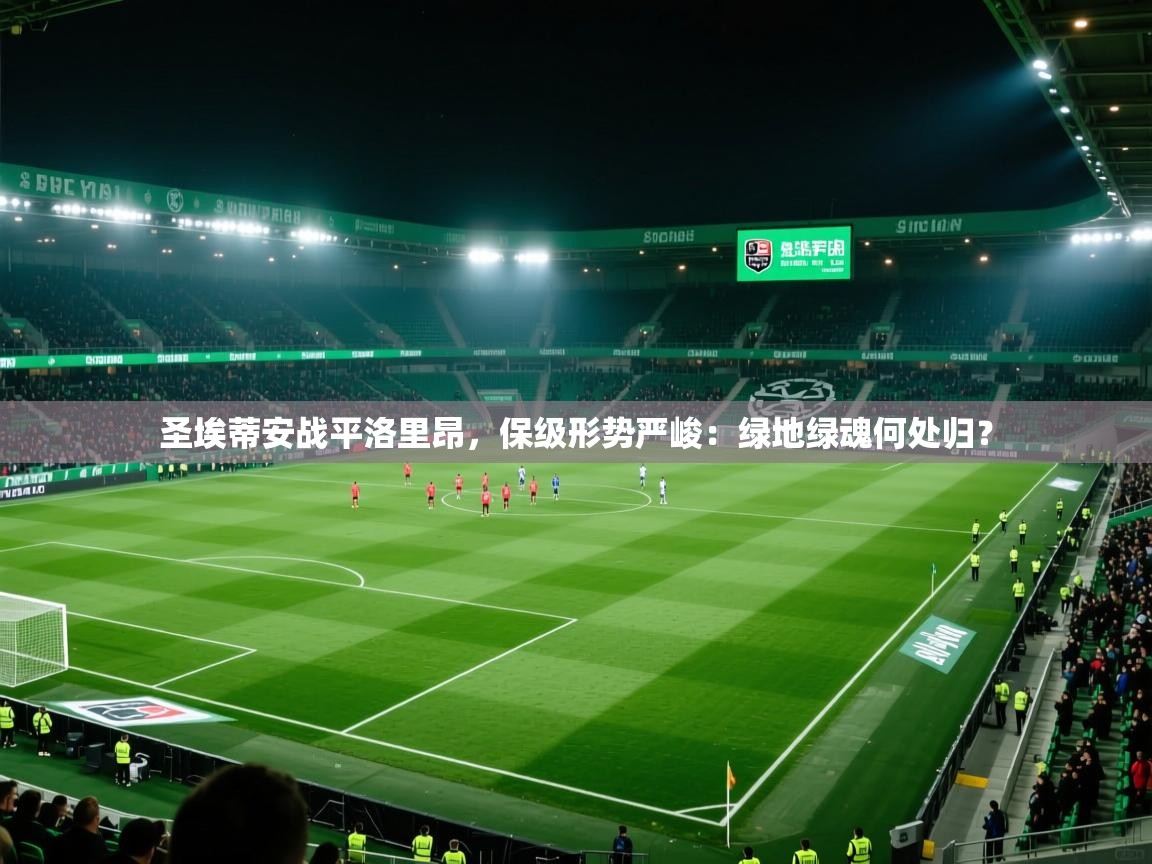 圣埃蒂安战平洛里昂,保级形势严峻:绿地绿魂何处归? 第2张